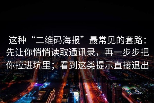 这种“二维码海报”最常见的套路：先让你悄悄读取通讯录，再一步步把你拉进坑里；看到这类提示直接退出