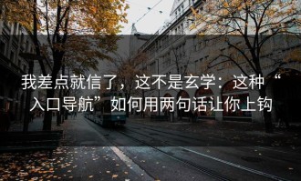 我差点就信了，这不是玄学：这种“入口导航”如何用两句话让你上钩