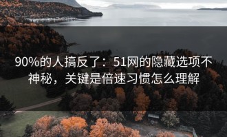90%的人搞反了：51网的隐藏选项不神秘，关键是倍速习惯怎么理解