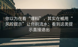 你以为在看“爆料”，其实在被用“风控提示”让你刷流水：看到这类提示直接退出