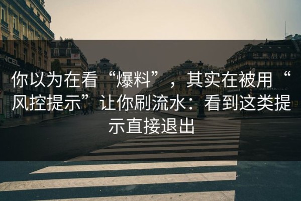 你以为在看“爆料”，其实在被用“风控提示”让你刷流水：看到这类提示直接退出