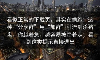 看似正常的下载页，其实在偷跑：这种“分享群”用“加群”引流到杀猪盘，你越着急，越容易被牵着走；看到这类提示直接退出