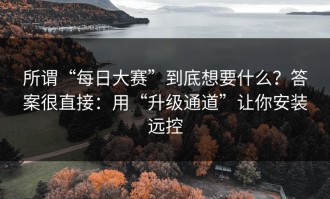 所谓“每日大赛”到底想要什么？答案很直接：用“升级通道”让你安装远控