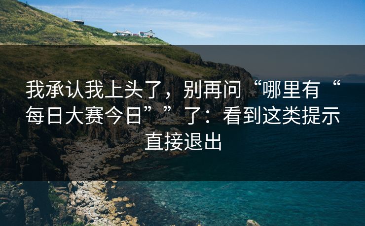 我承认我上头了，别再问“哪里有“每日大赛今日””了：看到这类提示直接退出