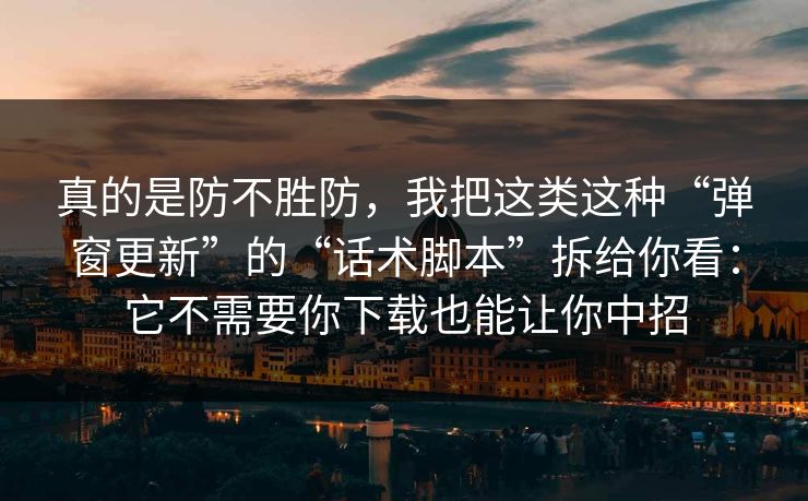 真的是防不胜防,我把这类这种“弹窗更新”的“话术脚本”拆给你看:它不需要你下载也能让你中招 真的是防不胜防,我把这类这种“弹窗更新”的“话术脚本”拆给你看:它不需要你下载也能让你中招